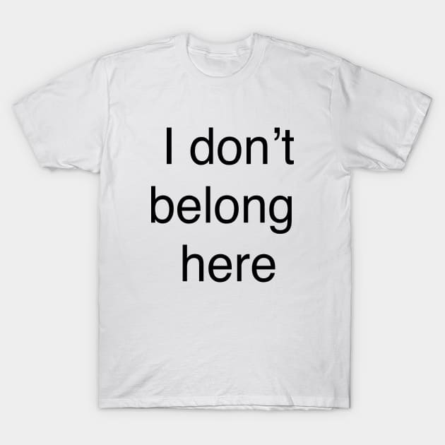 I don’t belong  here T-Shirt by TheCosmicTradingPost